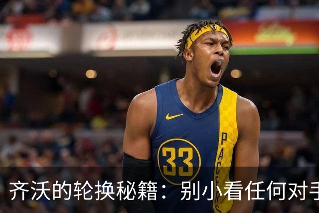 齐沃的轮换秘籍：别小看任何对手，尤其是兄弟